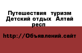 Путешествия, туризм Детский отдых. Алтай респ.